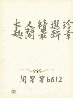 本人精选珍藏笔趣阁最新章节更新