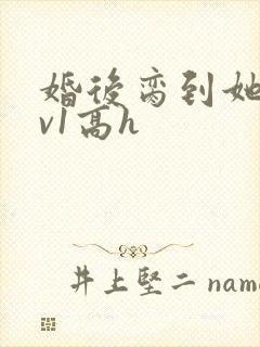 婚后脔到她哭1v1高h