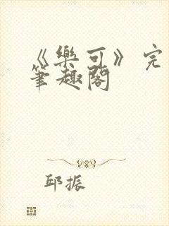 《乐可》完整版笔趣阁