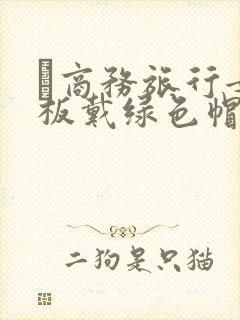 巜商务旅行女老板戴绿色帽的