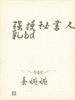 强摸秘书人妻大乳bd