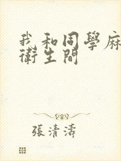 我和同学麻麻在卫生间