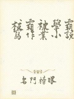 校霸被学霸压着写作业小说