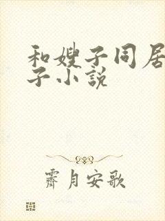 和嫂子同居的日子小说