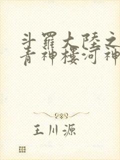 斗罗大陆之神界青神楼河神笔趣阁