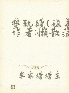 双轨线(姐弟)作者:懒散蒲公英