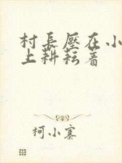 村长压在小萍身上耕耘着
