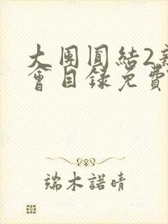 大团圆结2亲情会目录免费听