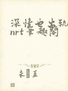 深情也出轨逆2nrt笔趣阁