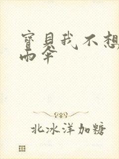 宝贝我不想带小雨伞