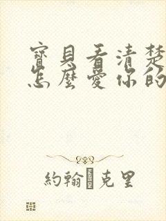 宝贝看清楚我是怎么爱你的小说