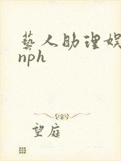 艺人助理娱乐圈nph