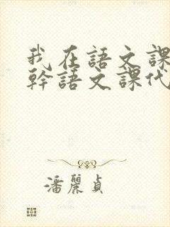 我在语文课上强干语文课代表