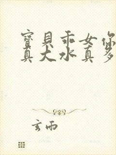 宝贝乖女你的奶真大水真多小说