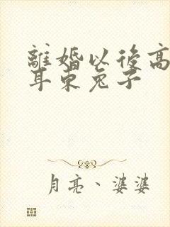 离婚以后高干 耳东兔子