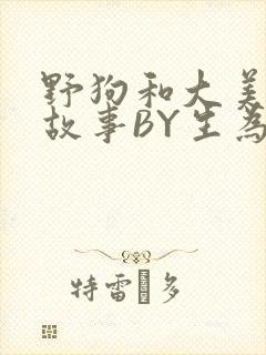 野狗和大美人的故事BY生为红蓝