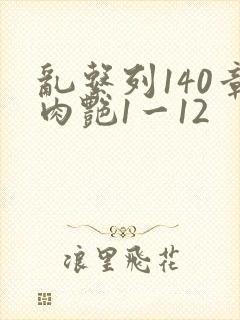 乱系列140章肉艳1一12