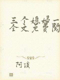 三个媳妇一锅烩全文免费阅读