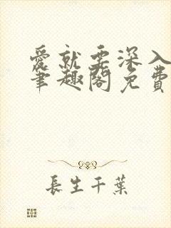 爱就要深入浅出笔趣阁免费阅读