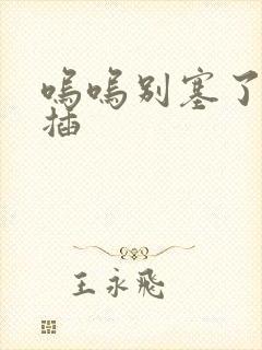 呜呜别塞了啊抽插