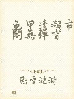 龟甲清超市笔趣阁无弹窗