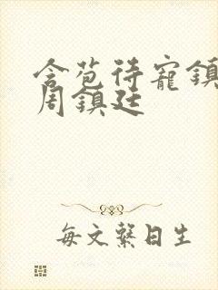 含苞待宠镇国公周镇廷