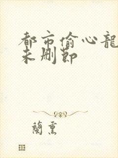 都市偷心龙爪手未删节