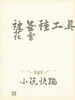 被各种工具调教花蒂