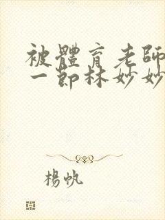 被体育老师c了一节林妙妙