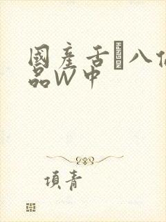 国产舌乚八伦偷品W中