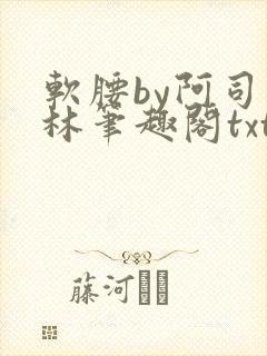 软腰by阿司匹林笔趣阁txt