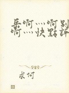 岳啊灬啊别停灬啊灬快点评价