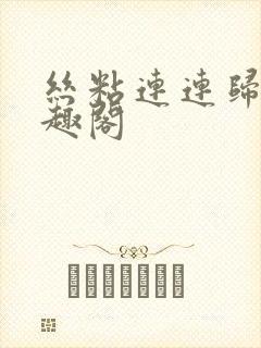 丝粘连连归寻笔趣阁