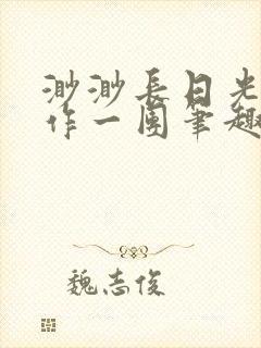 渺渺长日光阴乱作一团笔趣阁光阴似箭