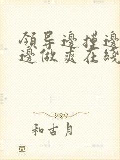 领导边摸边吃奶边做爽在线观看