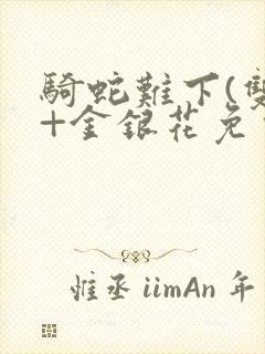 骑蛇难下(双)+金银花免费