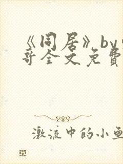 《同居》by东哥全文免费阅读