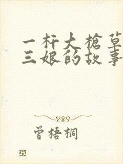 一杆大枪草一家三娘的故事