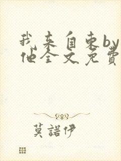 我来自东by苏他全文免费阅读