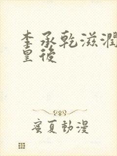 李承乾滋润长孙皇后