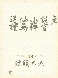 逆仙小说免费阅读无弹窗