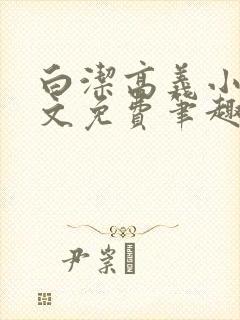 白洁高义小说全文免费笔趣阁在线阅读