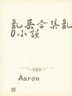 乱岳合集乱500小说