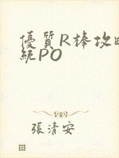优质R棒攻略系统PO