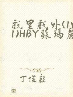 戏里戏外(1V1)HBY苏玛丽全文免费阅读