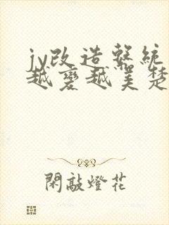 jy改造系统人越变越美楚倦安