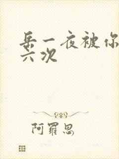 岳一夜被你要了六次