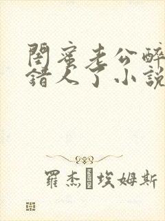 闺蜜老公醉酒认错人了小说全文阅读