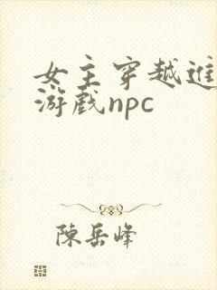 女主穿越进18游戏npc