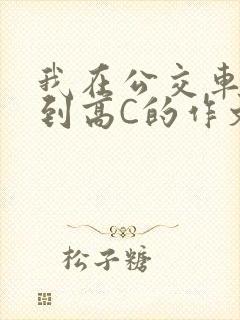 我在公交车上弄到高C的作文